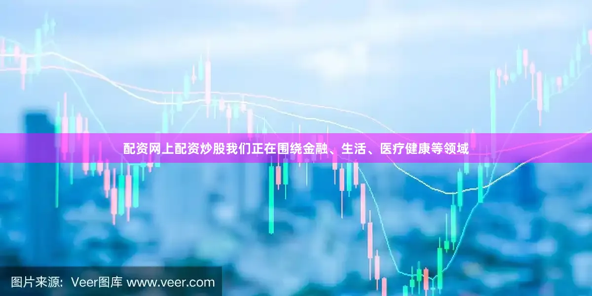 配资网上配资炒股我们正在围绕金融、生活、医疗健康等领域