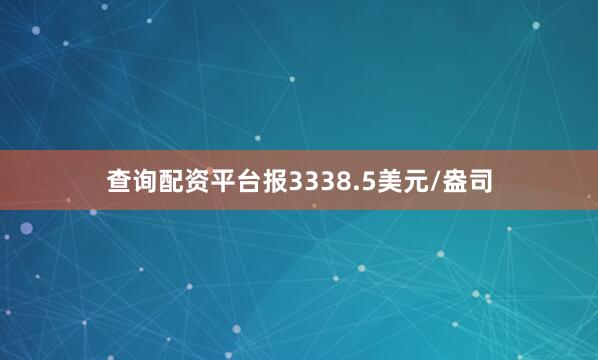 查询配资平台报3338.5美元/盎司