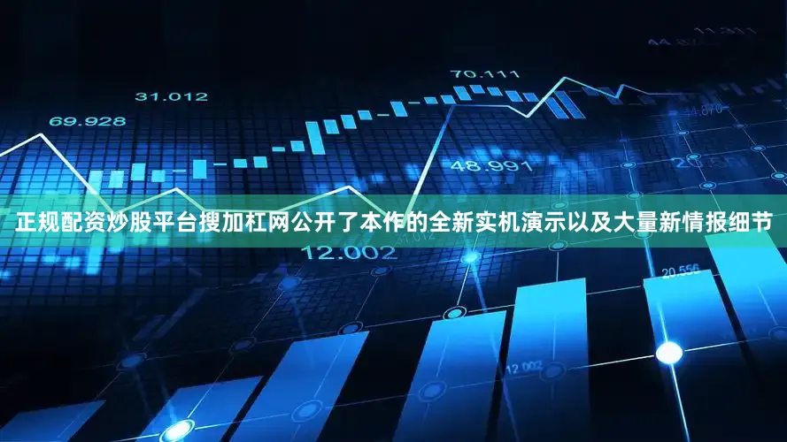 正规配资炒股平台搜加杠网公开了本作的全新实机演示以及大量新情报细节
