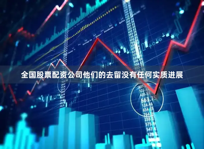 全国股票配资公司他们的去留没有任何实质进展
