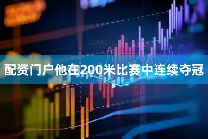 配资门户他在200米比赛中连续夺冠