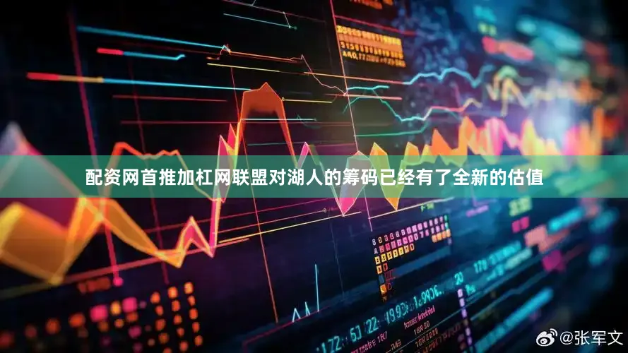 配资网首推加杠网联盟对湖人的筹码已经有了全新的估值
