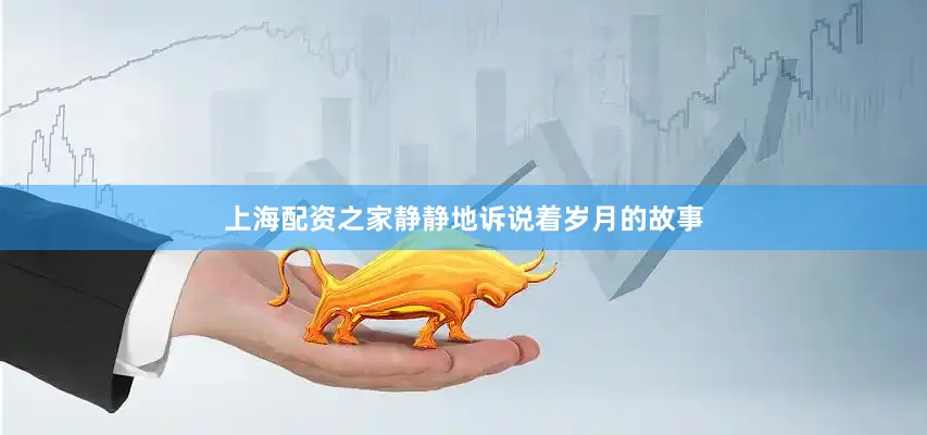 上海配资之家静静地诉说着岁月的故事